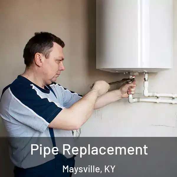  Pipe Replacement Maysville, KY