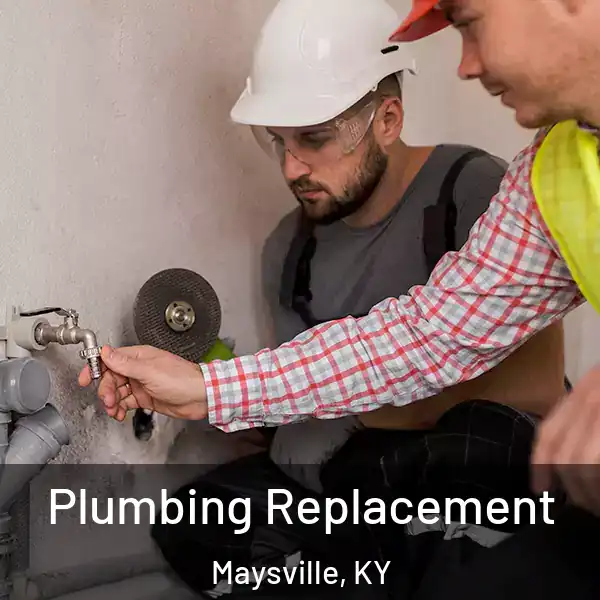  Plumbing Replacement Maysville, KY
