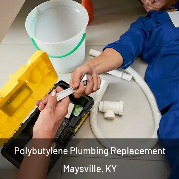  Polybutylene Plumbing Replacement Maysville, KY